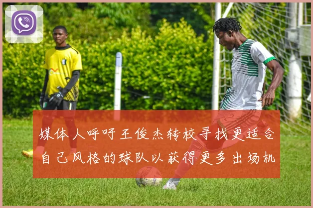 媒体人呼吁王俊杰转校寻找更适合自己风格的球队以获得更多出场机会