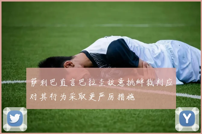 萨利巴直言巴拉圭故意挑衅裁判应对其行为采取更严厉措施