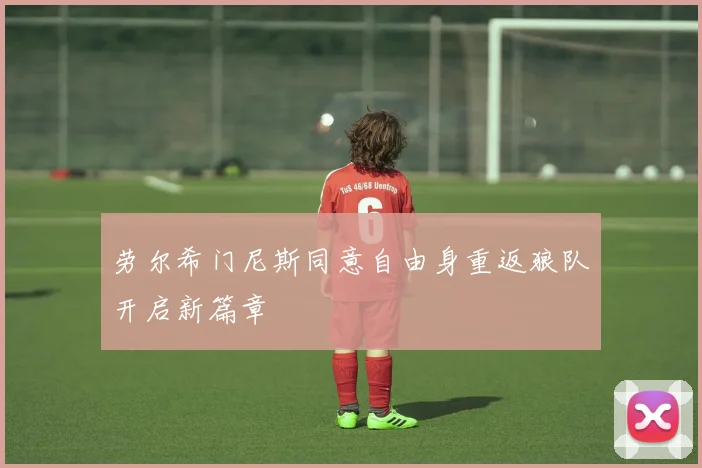 劳尔希门尼斯同意自由身重返狼队开启新篇章