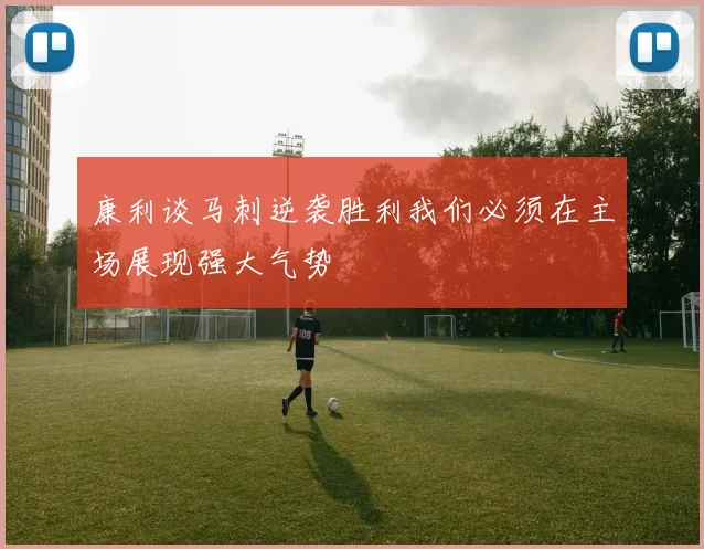 康利谈马刺逆袭胜利我们必须在主场展现强大气势